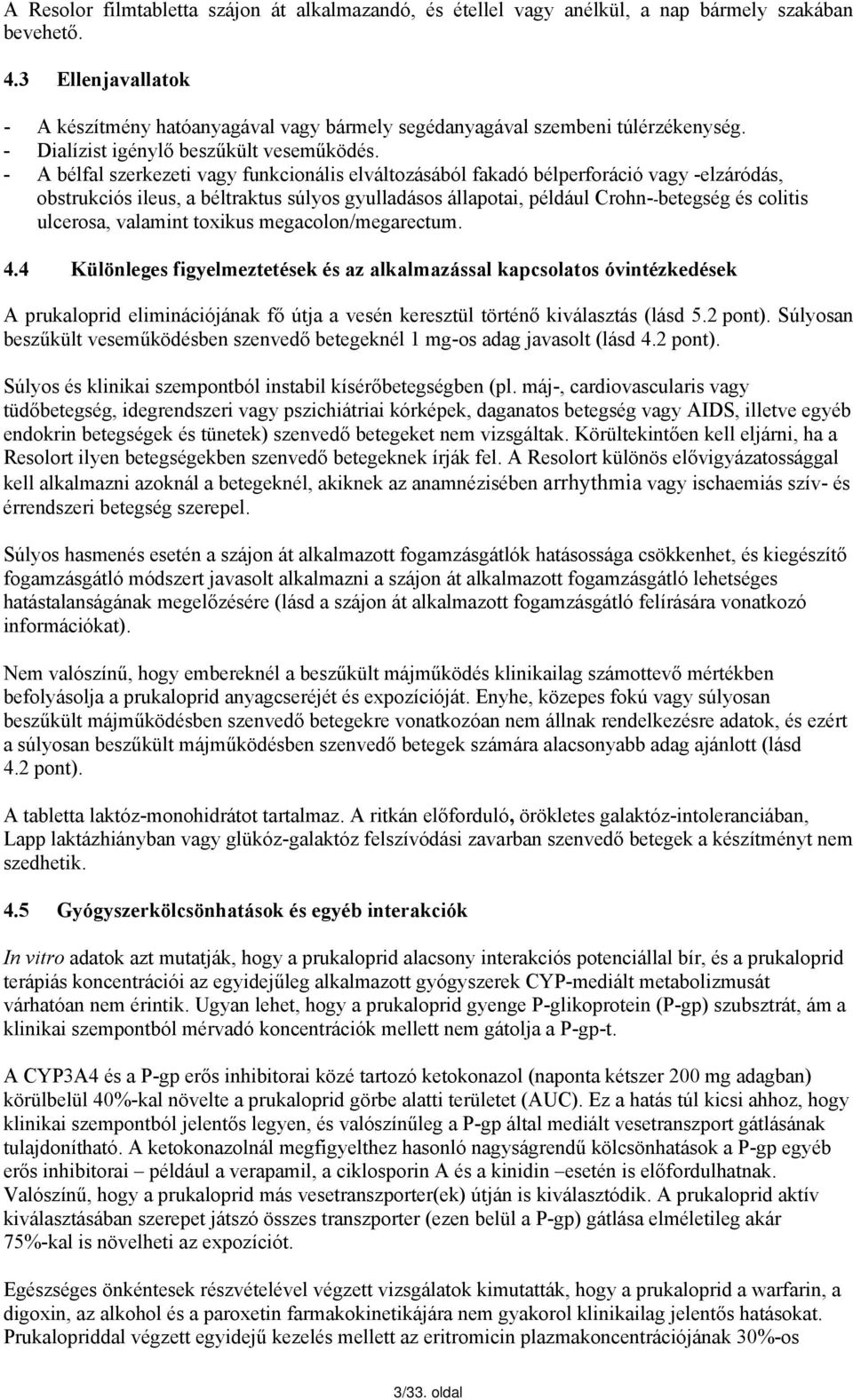 - A bélfal szerkezeti vagy funkcionális elváltozásából fakadó bélperforáció vagy -elzáródás, obstrukciós ileus, a béltraktus súlyos gyulladásos állapotai, például Crohn--betegség és colitis ulcerosa,