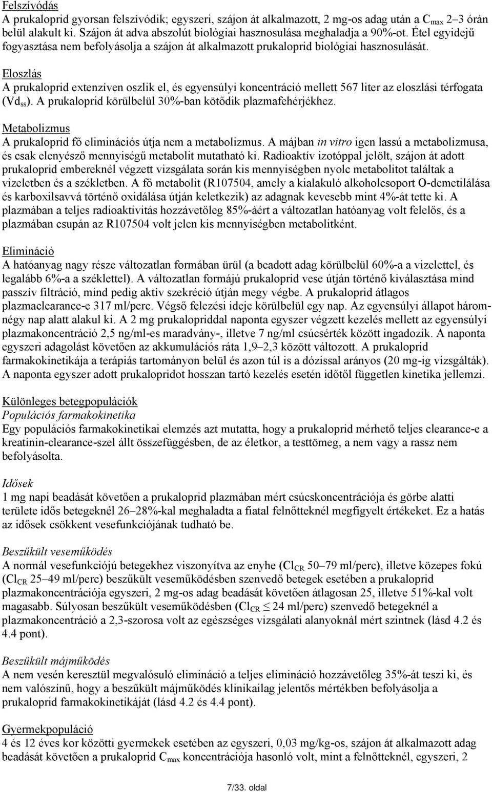 Eloszlás A prukaloprid extenzíven oszlik el, és egyensúlyi koncentráció mellett 567 liter az eloszlási térfogata (Vd ss ). A prukaloprid körülbelül 30%-ban kötődik plazmafehérjékhez.