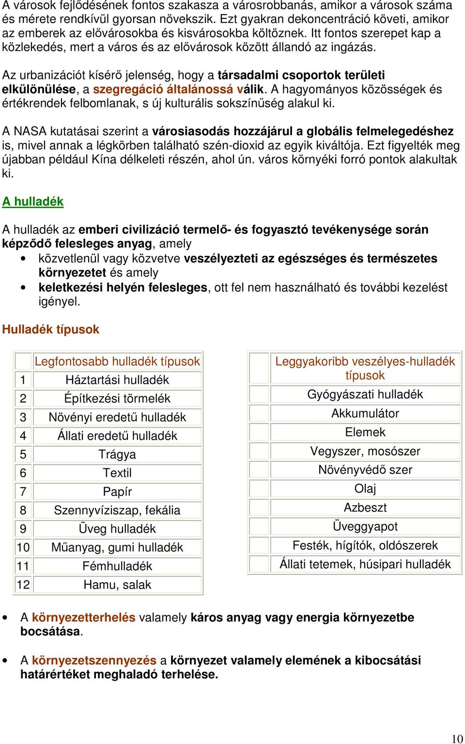 Az urbanizációt kísérı jelenség, hogy a társadalmi csoportok területi elkülönülése, a szegregáció általánossá válik.