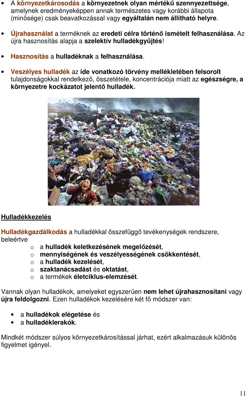 Veszélyes hulladék az ide vonatkozó törvény mellékletében felsorolt tulajdonságokkal rendelkezı, összetétele, koncentrációja miatt az egészségre, a környezetre kockázatot jelentı hulladék.