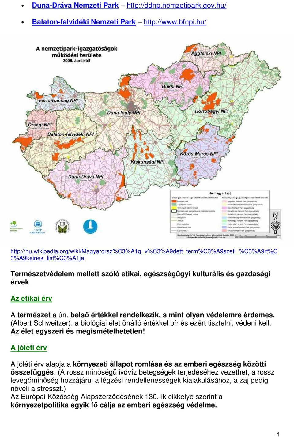 ún. belsı értékkel rendelkezik, s mint olyan védelemre érdemes. (Albert Schweitzer): a biológiai élet önálló értékkel bír és ezért tisztelni, védeni kell. Az élet egyszeri és megismételhetetlen!