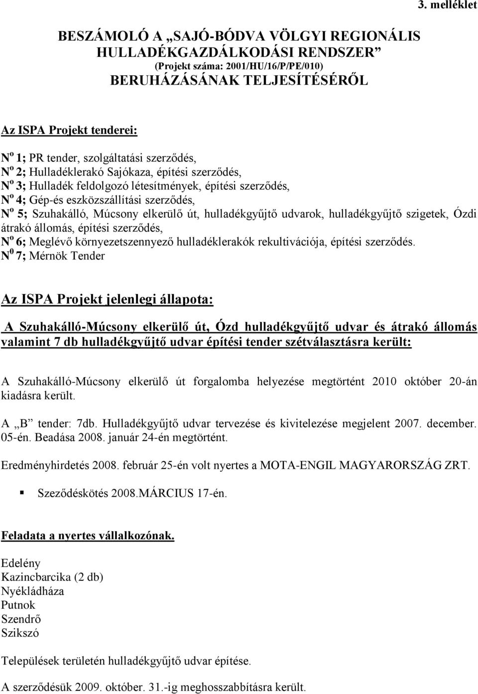 Gép-és eszközszállítási szerződés, N o 5; Szuhakálló, Múcsony elkerülő út, hulladékgyűjtő udvarok, hulladékgyűjtő szigetek, Ózdi átrakó állomás, építési szerződés, N o 6; Meglévő környezetszennyező