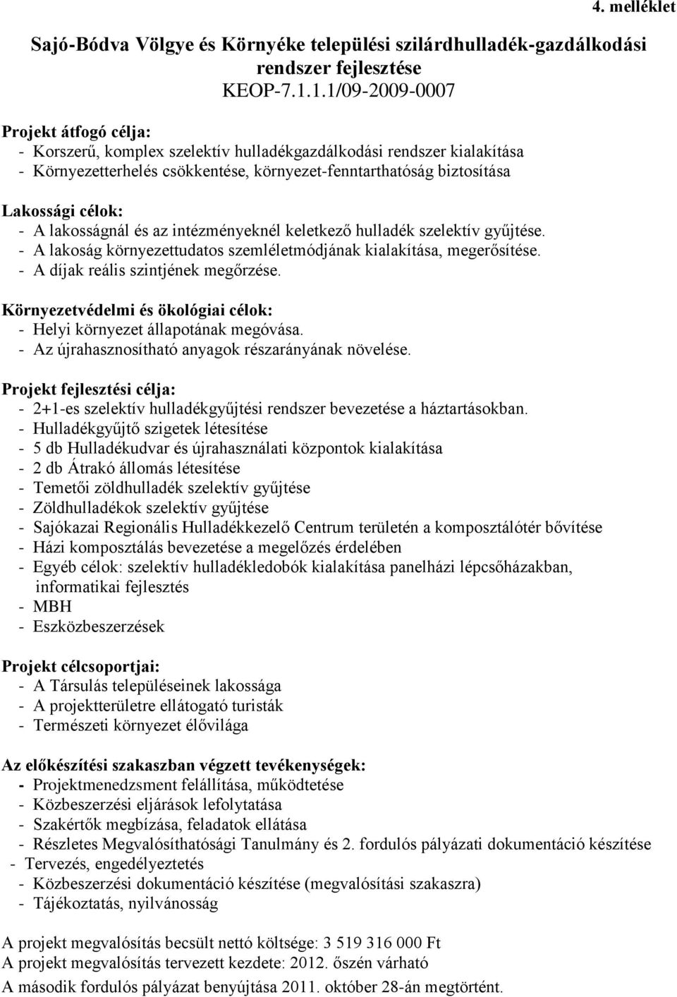 - A lakosságnál és az intézményeknél keletkező hulladék szelektív gyűjtése. - A lakoság környezettudatos szemléletmódjának kialakítása, megerősítése. - A díjak reális szintjének megőrzése.