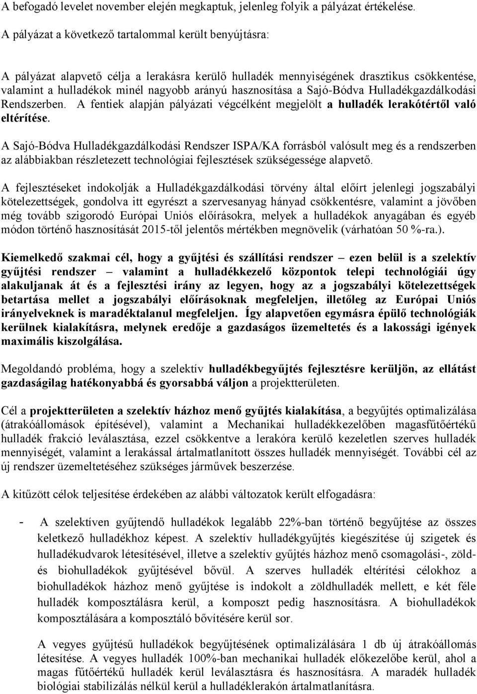 hasznosítása a Sajó-Bódva Hulladékgazdálkodási Rendszerben. A fentiek alapján pályázati végcélként megjelölt a hulladék lerakótértől való eltérítése.