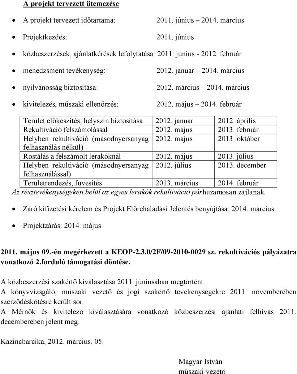 február Terület előkészítés, helyszín biztosítása 2012. január 2012. április Rekultiváció felszámolással 2012. május 2013. február Helyben rekultiváció (másodnyersanyag 2012. május 2013. október felhasználás nélkül) Rostálás a felszámolt lerakóknál 2012.