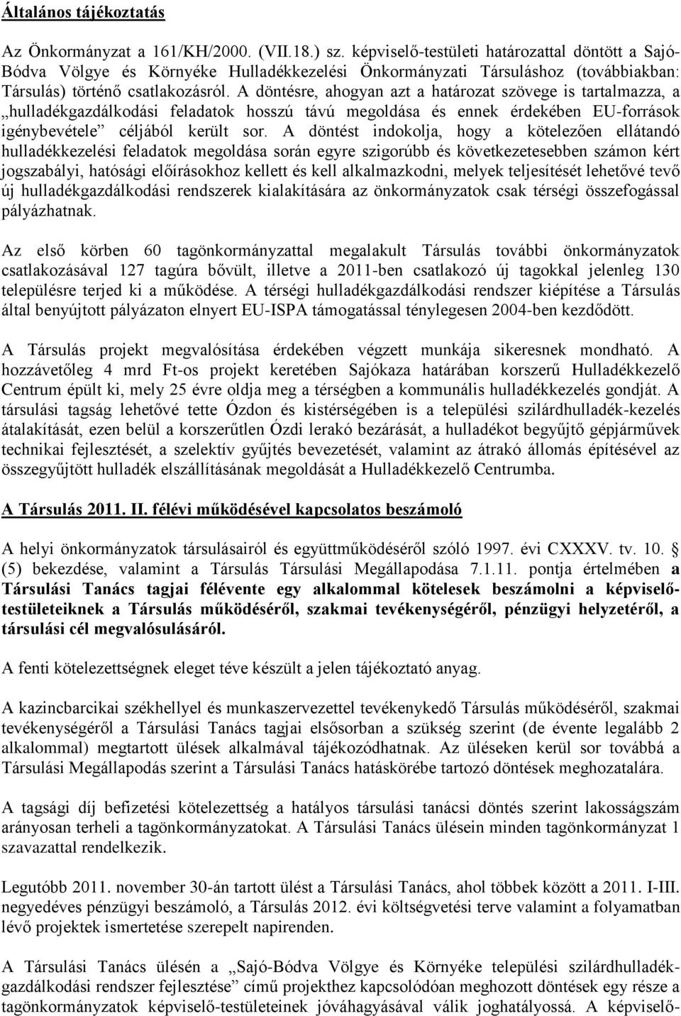 A döntésre, ahogyan azt a határozat szövege is tartalmazza, a hulladékgazdálkodási feladatok hosszú távú megoldása és ennek érdekében EU-források igénybevétele céljából került sor.