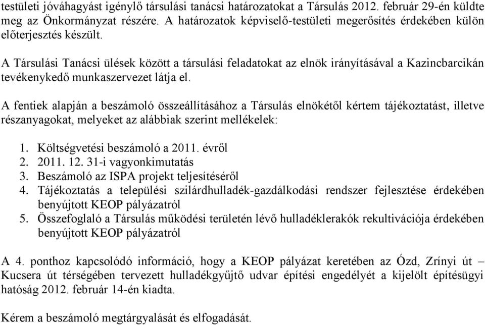 A Társulási Tanácsi ülések között a társulási feladatokat az elnök irányításával a Kazincbarcikán tevékenykedő munkaszervezet látja el.