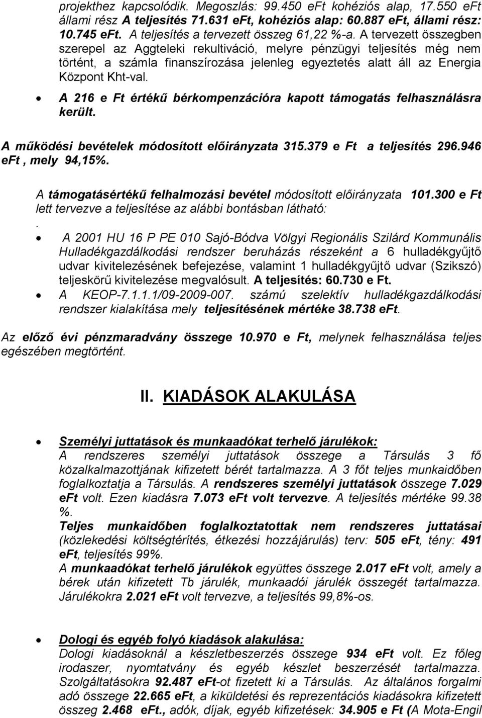 A tervezett összegben szerepel az Aggteleki rekultiváció, melyre pénzügyi teljesítés még nem történt, a számla finanszírozása jelenleg egyeztetés alatt áll az Energia Központ Kht-val.