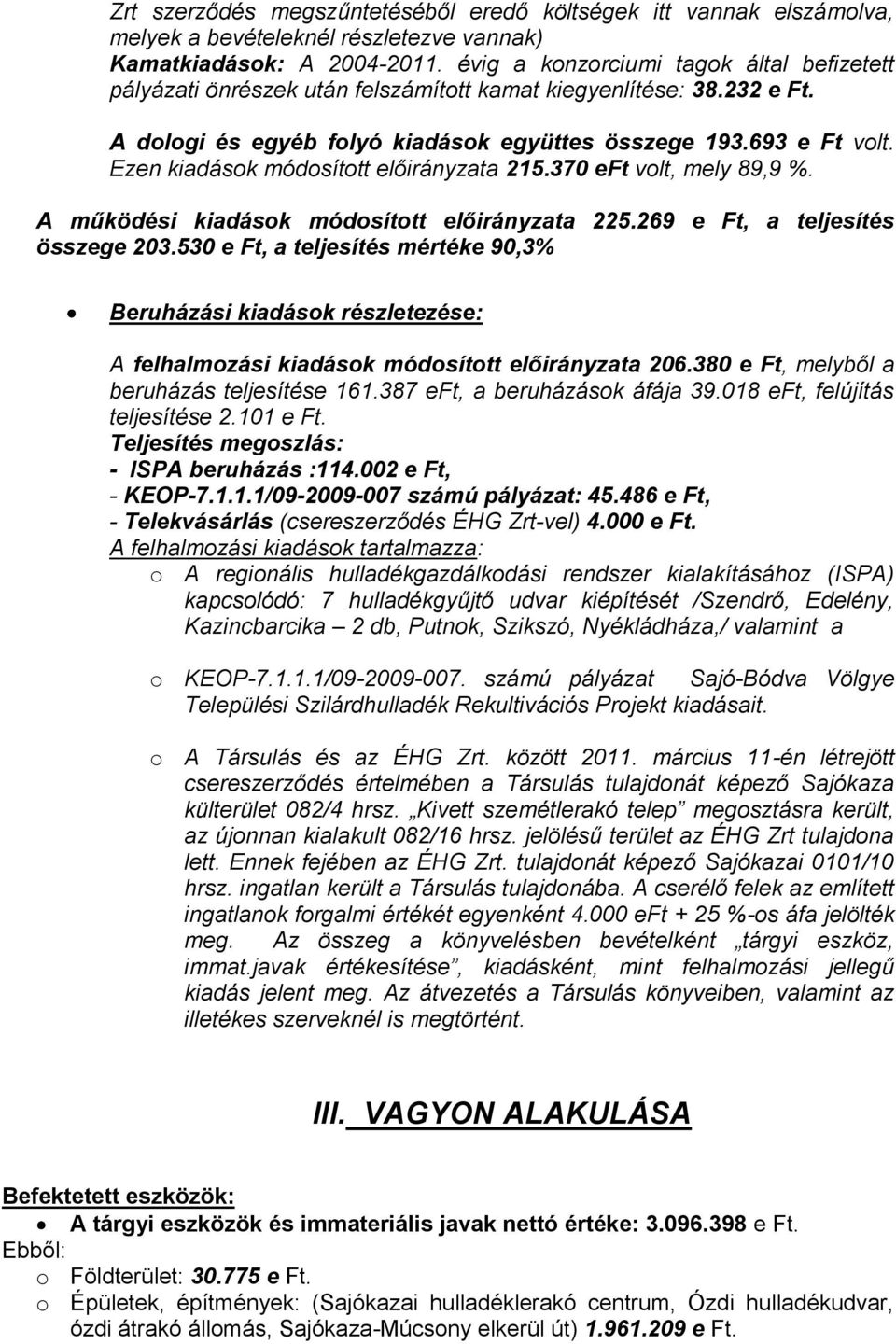 Ezen kiadások módosított előirányzata 215.370 eft volt, mely 89,9 %. A működési kiadások módosított előirányzata 225.269 e Ft, a teljesítés összege 203.