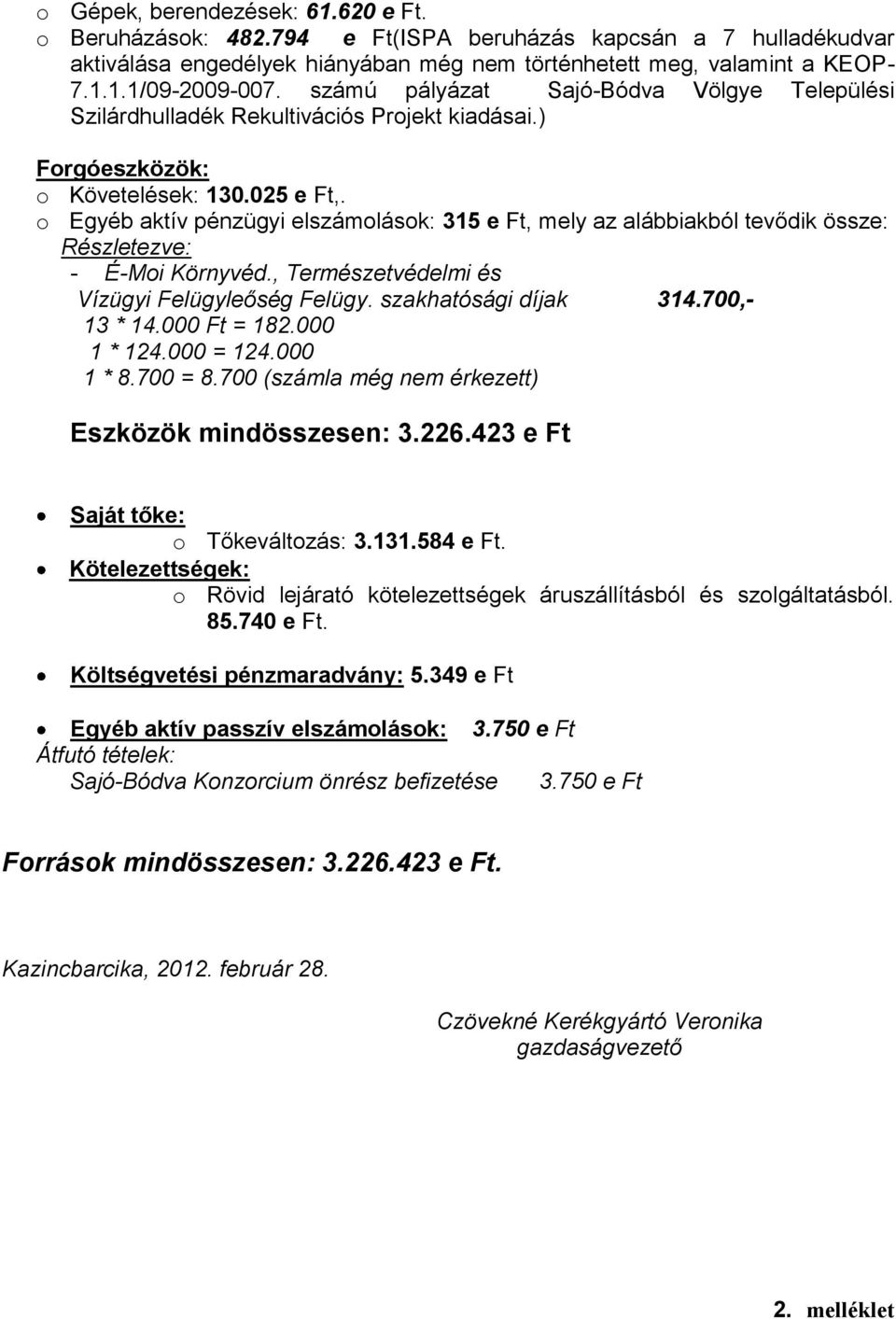 o Egyéb aktív pénzügyi elszámolások: 315 e Ft, mely az alábbiakból tevődik össze: Részletezve: - É-Moi Környvéd., Természetvédelmi és Vízügyi Felügyleőség Felügy. szakhatósági díjak 314.700,- 13 * 14.