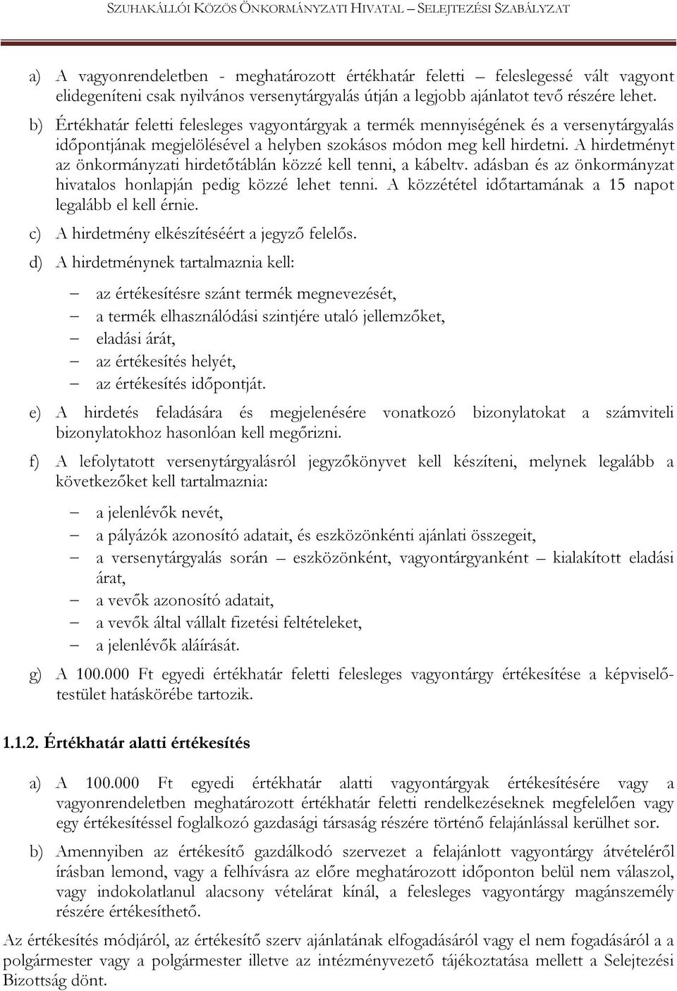 b) Értékhatár feletti felesleges vagyontárgyak a termék mennyiségének és a versenytárgyalás időpontjának megjelölésével a helyben szokásos módon meg kell hirdetni.