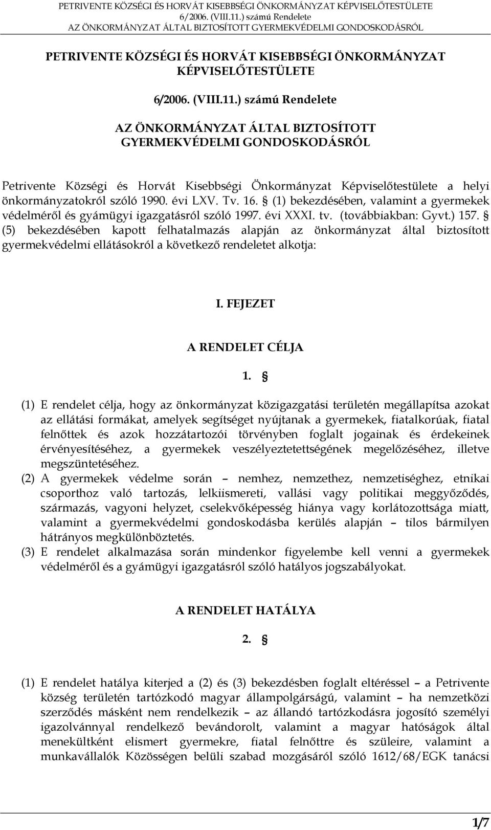 ) 157. (5) bekezdésében kapott felhatalmazás alapján az önkormányzat által biztosított gyermekvédelmi ellátásokról a következő rendeletet alkotja: I. FEJEZET A RENDELET CÉLJA 1.