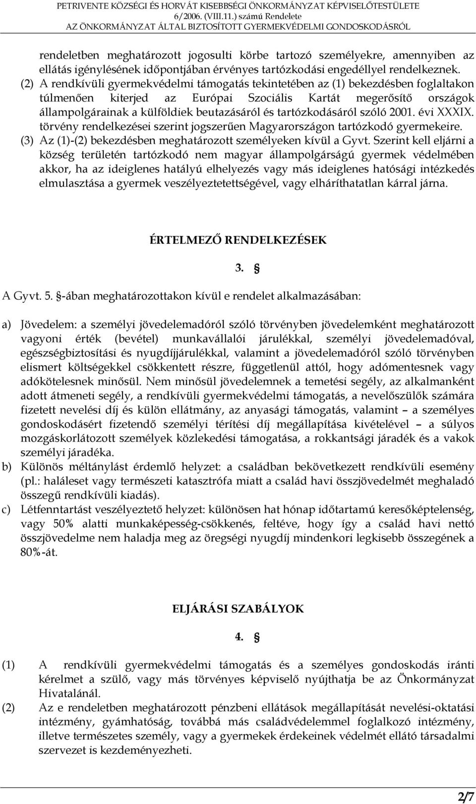 tartózkodásáról szóló 2001. évi XXXIX. törvény rendelkezései szerint jogszerűen Magyarországon tartózkodó gyermekeire. (3) Az (1)-(2) bekezdésben meghatározott személyeken kívül a Gyvt.