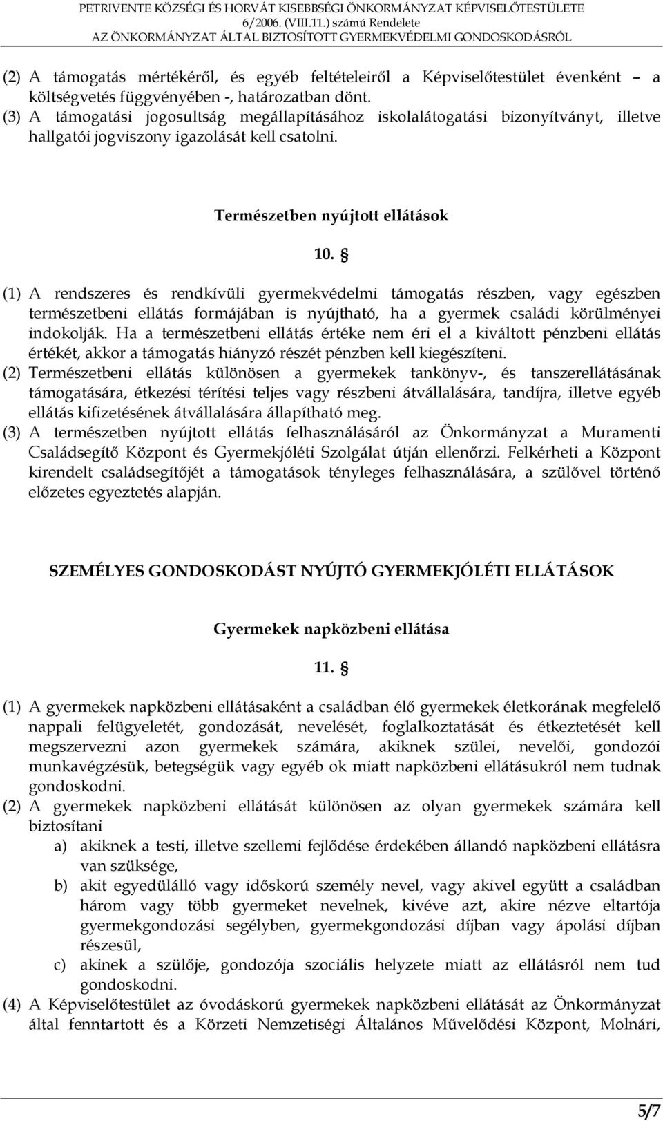 (1) A rendszeres és rendkívüli gyermekvédelmi támogatás részben, vagy egészben természetbeni ellátás formájában is nyújtható, ha a gyermek családi körülményei indokolják.