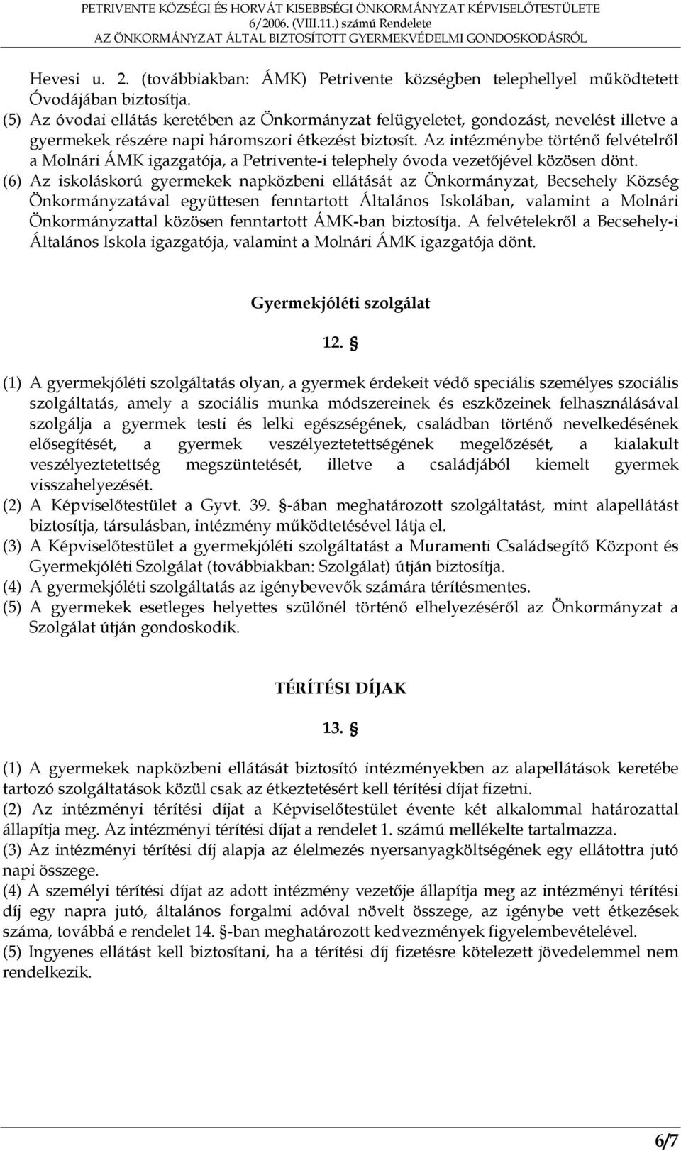 Az intézménybe történő felvételről a Molnári ÁMK igazgatója, a Petrivente-i telephely óvoda vezetőjével közösen dönt.