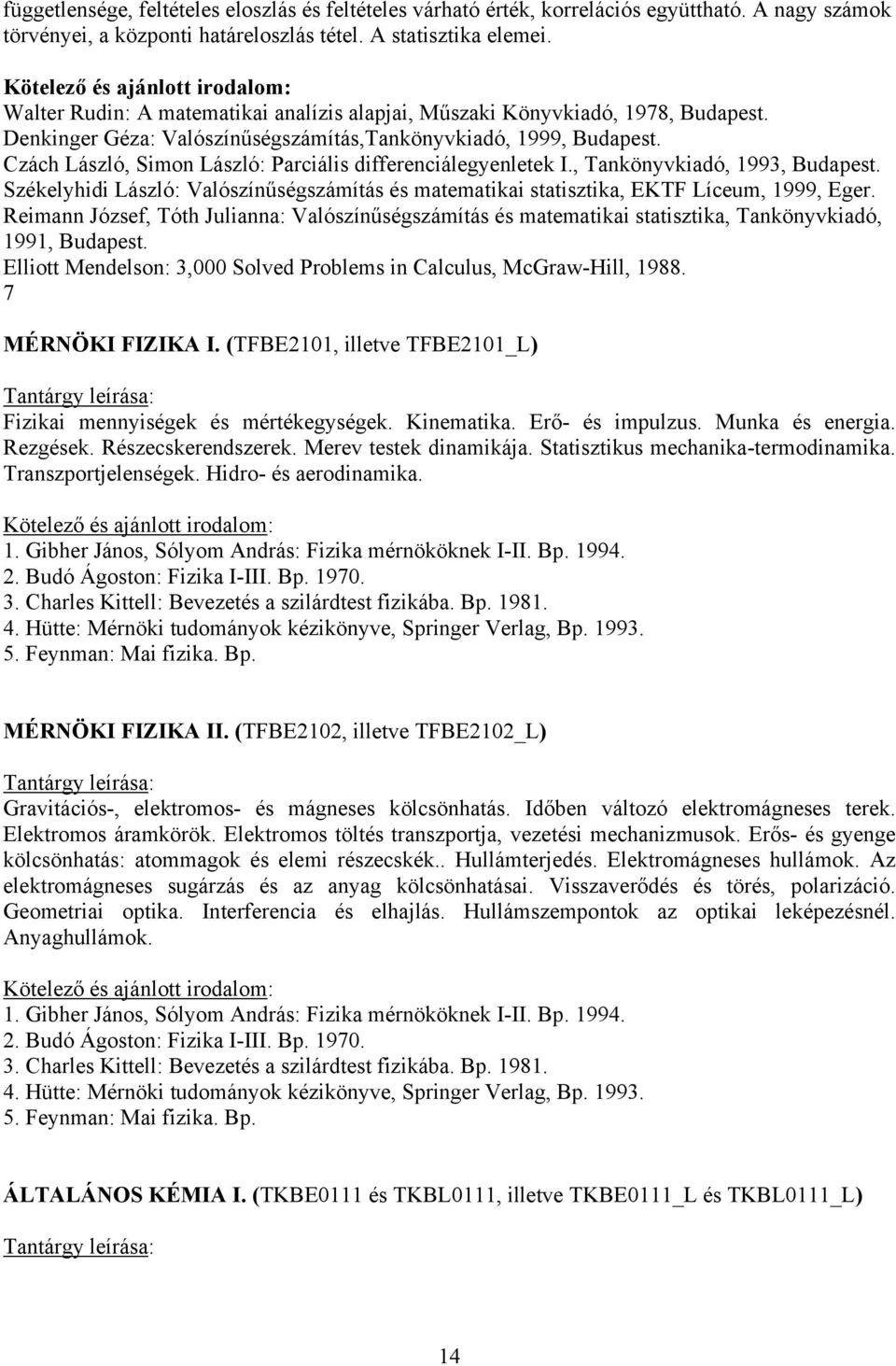 Czách László, Simon László: Parciális differenciálegyenletek I., Tankönyvkiadó, 1993, Budapest. Székelyhidi László: Valószínűségszámítás és matematikai statisztika, EKTF Líceum, 1999, Eger.