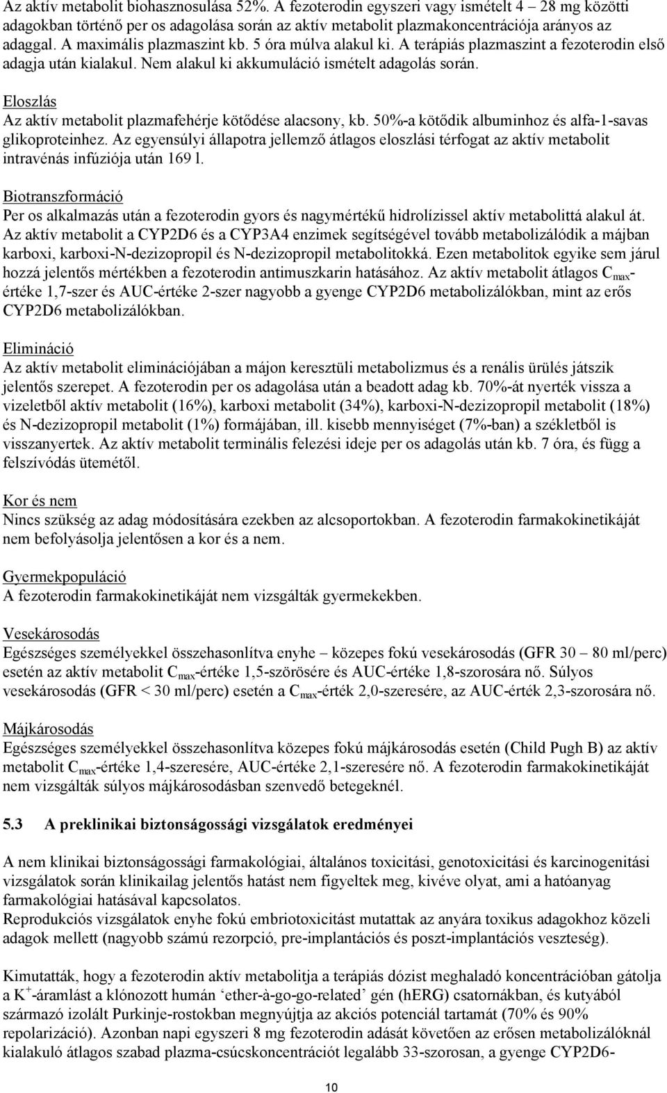 Eloszlás Az aktív metabolit plazmafehérje kötődése alacsony, kb. 50%-a kötődik albuminhoz és alfa-1-savas glikoproteinhez.