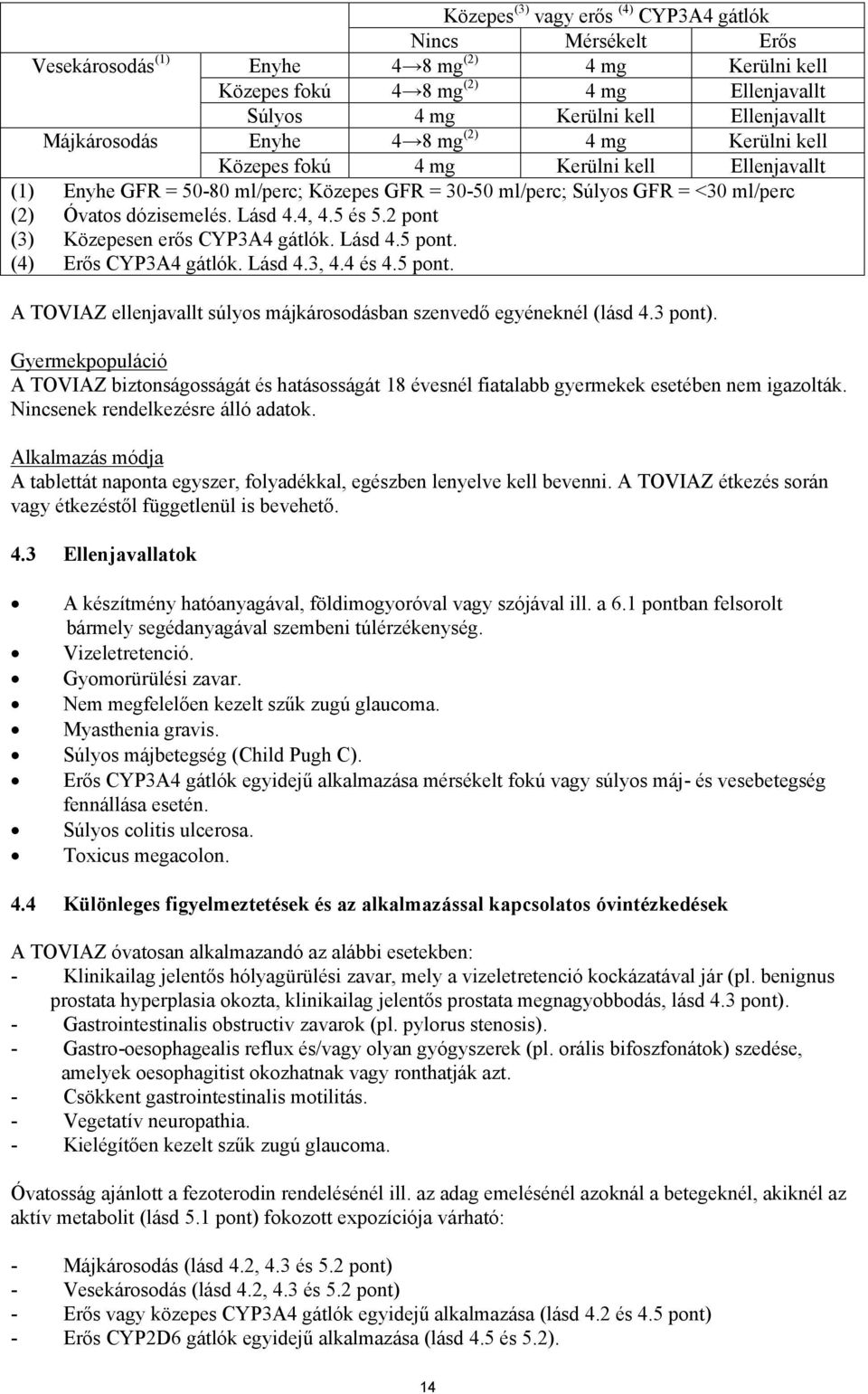 Lásd 4.4, 4.5 és 5.2 pont (3) Közepesen erős CYP3A4 gátlók. Lásd 4.5 pont. (4) Erős CYP3A4 gátlók. Lásd 4.3, 4.4 és 4.5 pont. A TOVIAZ ellenjavallt súlyos májkárosodásban szenvedő egyéneknél (lásd 4.