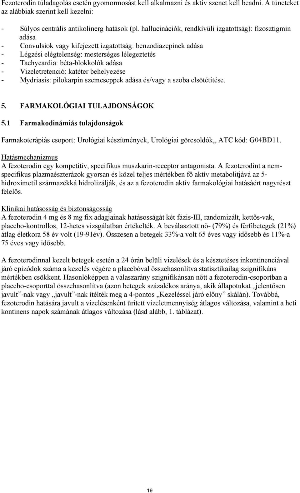 béta-blokkolók adása - Vizeletretenció: katéter behelyezése - Mydriasis: pilokarpin szemcseppek adása és/vagy a szoba elsötétítése. 5. FARMAKOLÓGIAI TULAJDONSÁGOK 5.