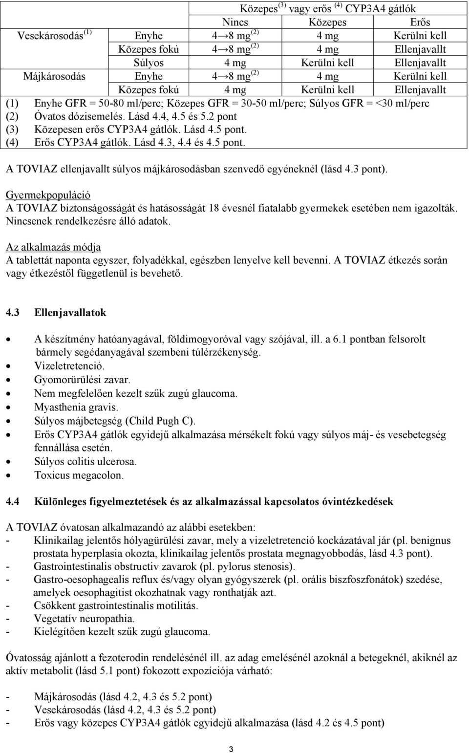 Lásd 4.4, 4.5 és 5.2 pont (3) Közepesen erős CYP3A4 gátlók. Lásd 4.5 pont. (4) Erős CYP3A4 gátlók. Lásd 4.3, 4.4 és 4.5 pont. A TOVIAZ ellenjavallt súlyos májkárosodásban szenvedő egyéneknél (lásd 4.