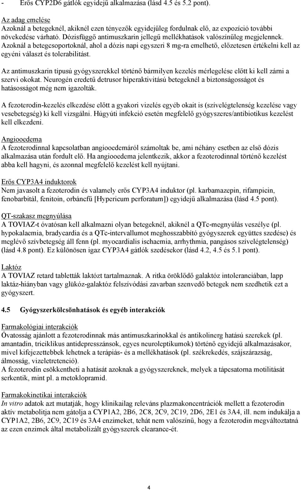 Azoknál a betegcsoportoknál, ahol a dózis napi egyszeri 8 mg-ra emelhető, előzetesen értékelni kell az egyéni választ és tolerabilitást.