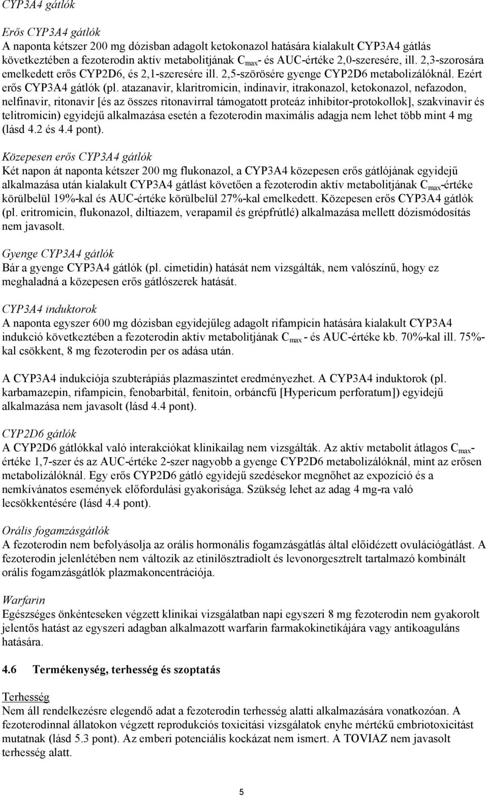 atazanavir, klaritromicin, indinavir, itrakonazol, ketokonazol, nefazodon, nelfinavir, ritonavir [és az összes ritonavirral támogatott proteáz inhibitor-protokollok], szakvinavir és telitromicin)