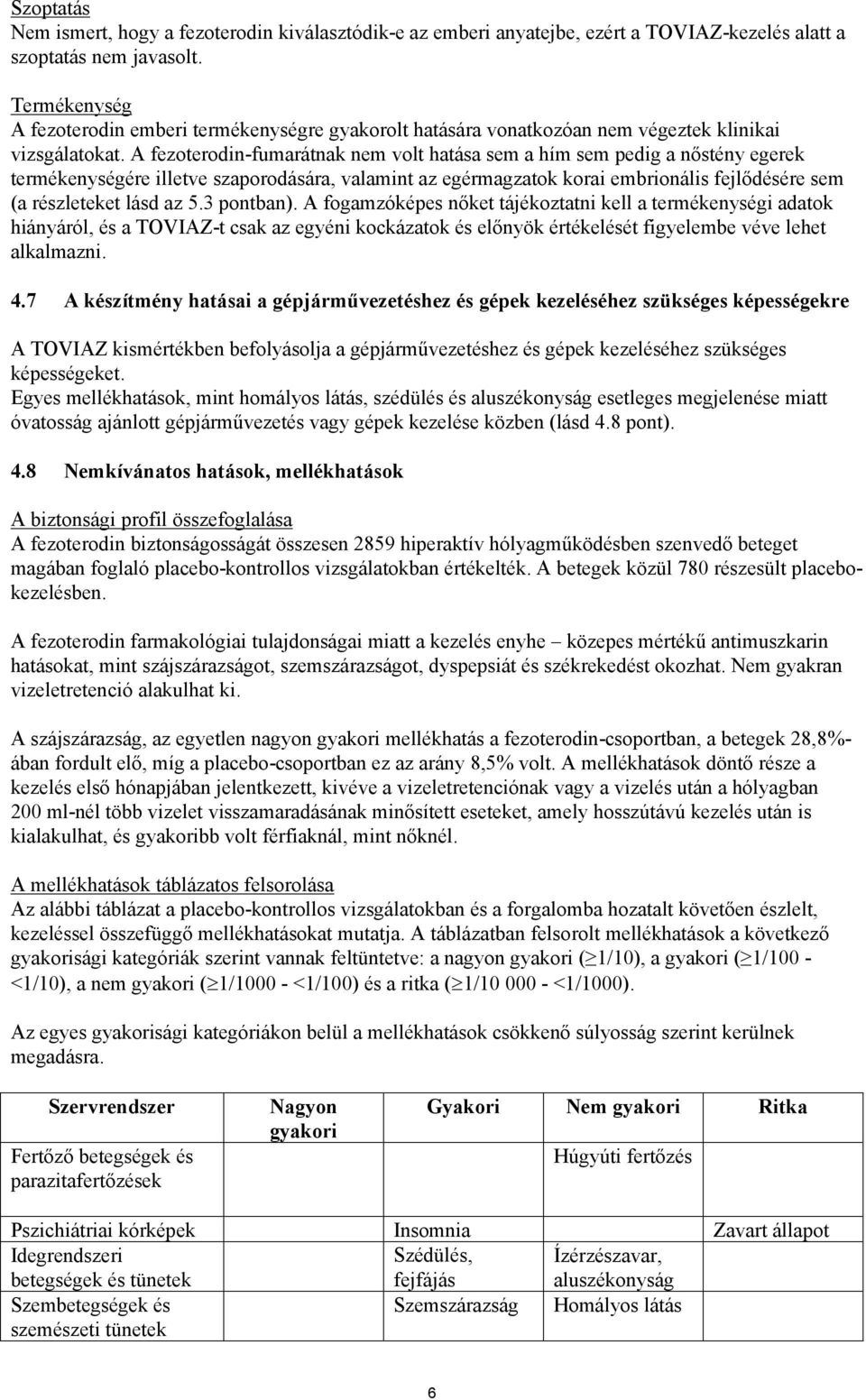 A fezoterodin-fumarátnak nem volt hatása sem a hím sem pedig a nőstény egerek termékenységére illetve szaporodására, valamint az egérmagzatok korai embrionális fejlődésére sem (a részleteket lásd az