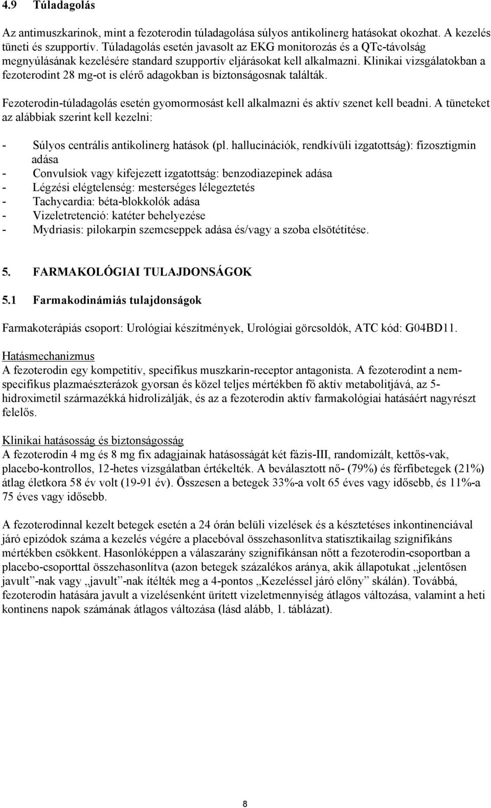 Klinikai vizsgálatokban a fezoterodint 28 mg-ot is elérő adagokban is biztonságosnak találták. Fezoterodin-túladagolás esetén gyomormosást kell alkalmazni és aktív szenet kell beadni.