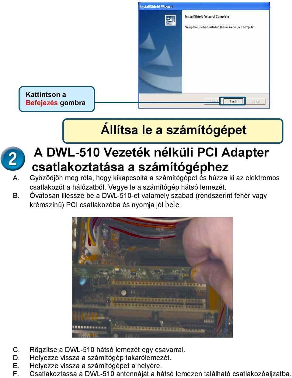 Óvatosan illessze be a DWL-510-et valamely szabad (rendszerint fehér vagy krémszínű) PCI csatlakozóba és nyomja jól bele.