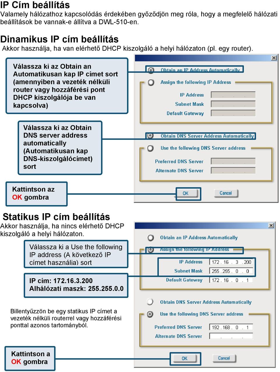 Válassza ki az Obtain an Automatikusan kap IP címet sort (amennyiben a vezeték nélküli router vagy hozzáférési pont DHCP kiszolgálója be van kapcsolva) Válassza ki az Obtain DNS server address