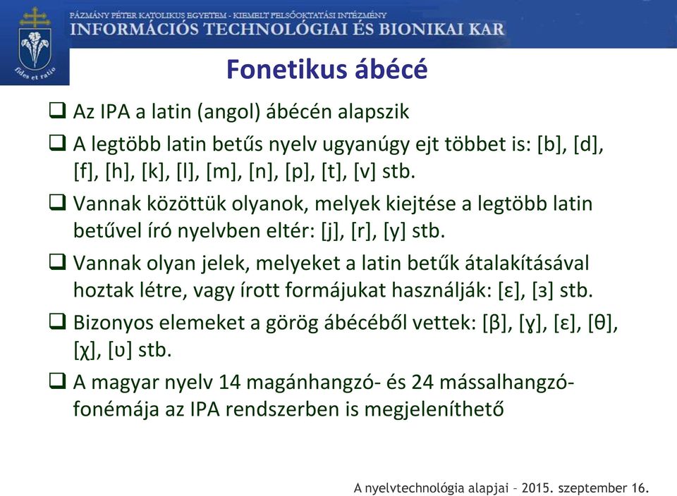 Vannak olyan jelek, melyeket a latin betűk átalakításával hoztak létre, vagy írott formájukat használják: [ɛ], [ɜ] stb.