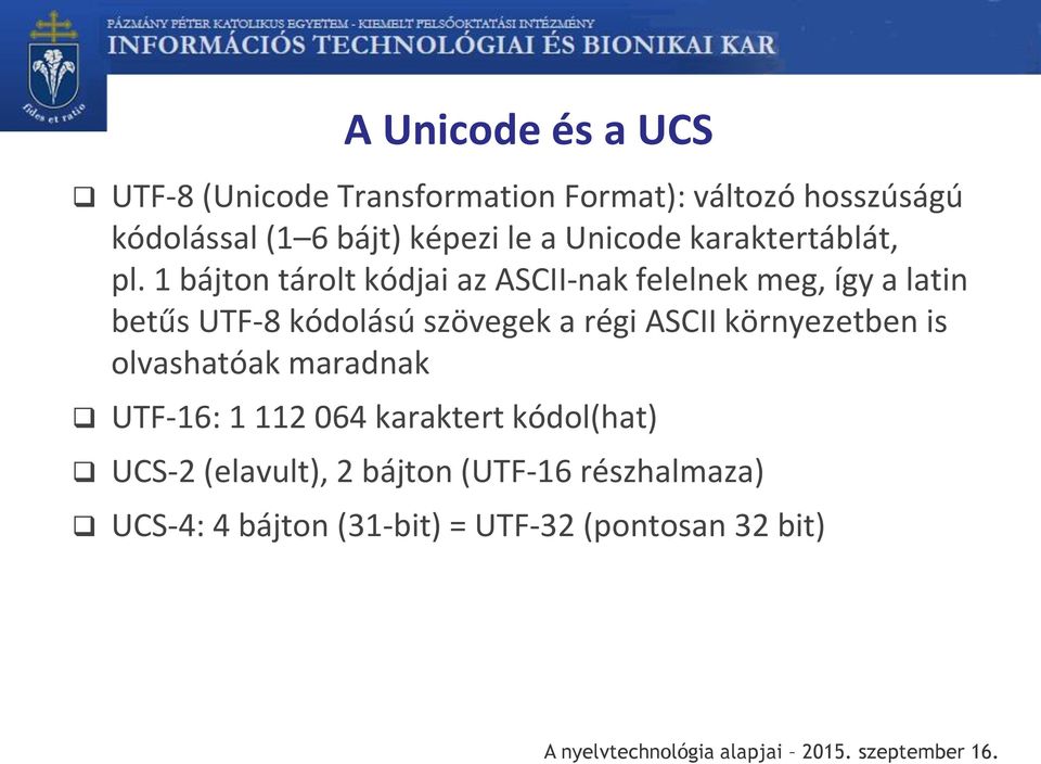 1 bájton tárolt kódjai az ASCII-nak felelnek meg, így a latin betűs UTF-8 kódolású szövegek a régi ASCII
