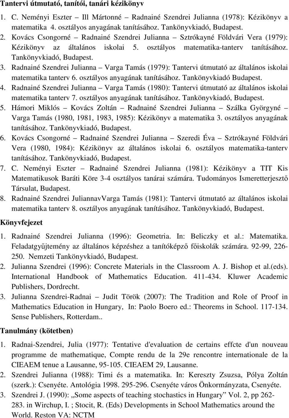 Radnainé Szendrei Julianna Varga Tamás (1979): Tantervi útmutató az általános iskolai matematika tanterv 6. osztályos anyagának tanításához. Tankönyvkiadó 4.