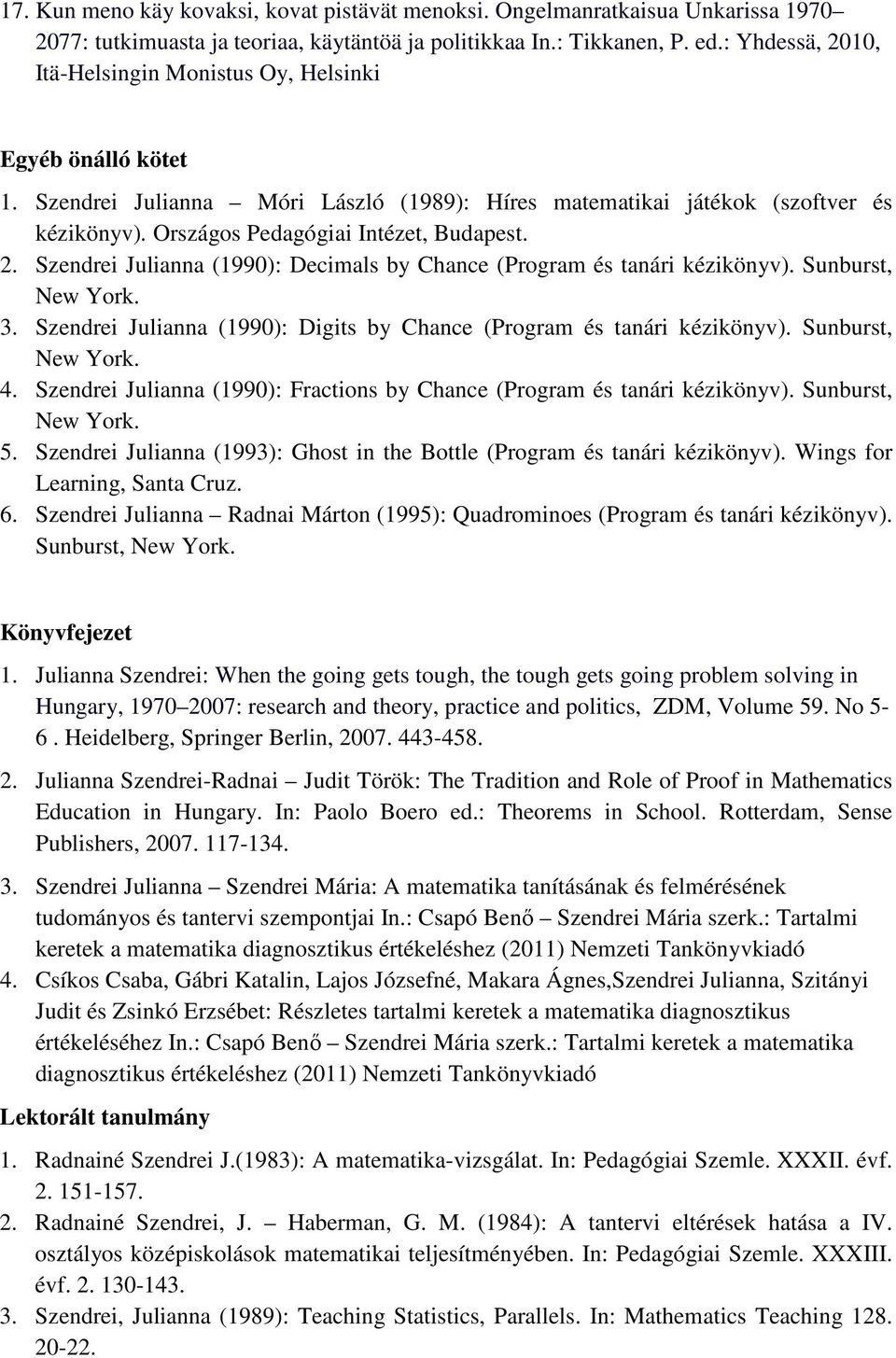 Szendrei Julianna (1990): Decimals by Chance (Program és tanári kézikönyv). Sunburst, New York. 3. Szendrei Julianna (1990): Digits by Chance (Program és tanári kézikönyv). Sunburst, New York. 4.