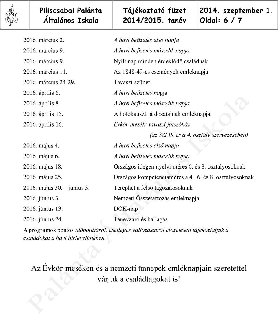 A holokauszt áldozatainak emléknapja 2016. április 16. Évkör-mesék: tavaszi játszóház 2016. május 4. A havi befizetés első napja 2016. május 6. A havi befizetés második napja (az SZMK és a 4.