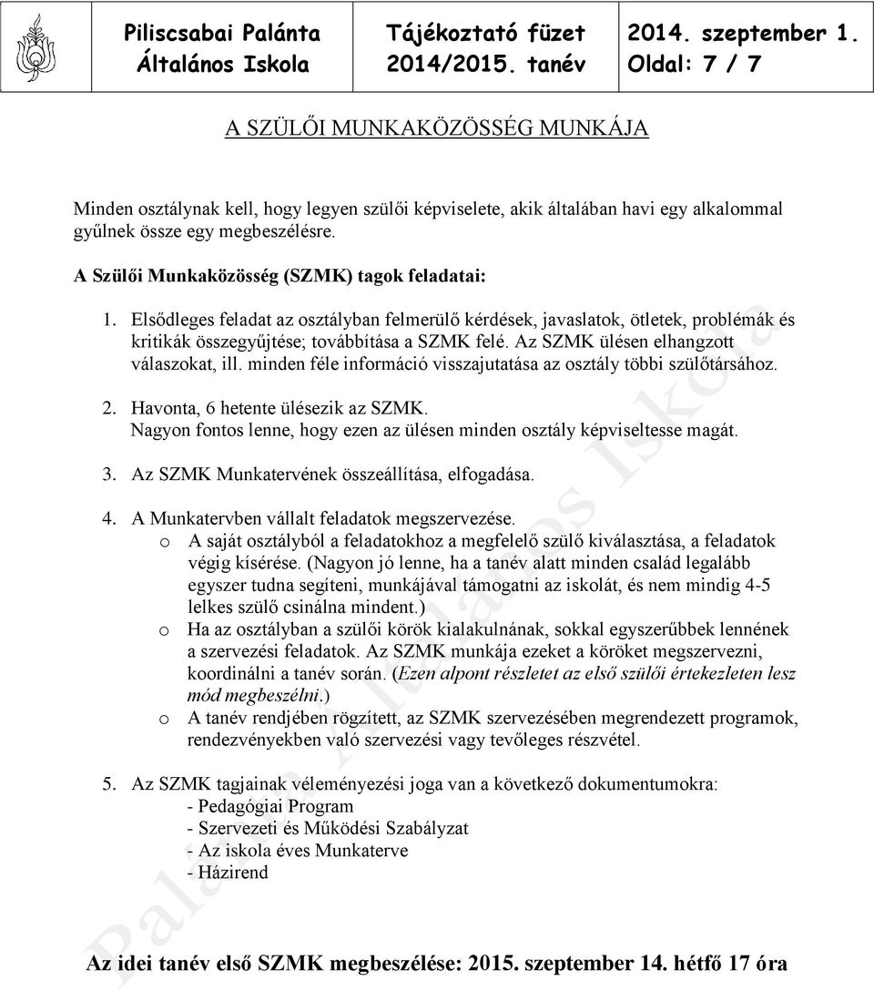 Az SZMK ülésen elhangzott válaszokat, ill. minden féle információ visszajutatása az osztály többi szülőtársához. 2. Havonta, 6 hetente ülésezik az SZMK.