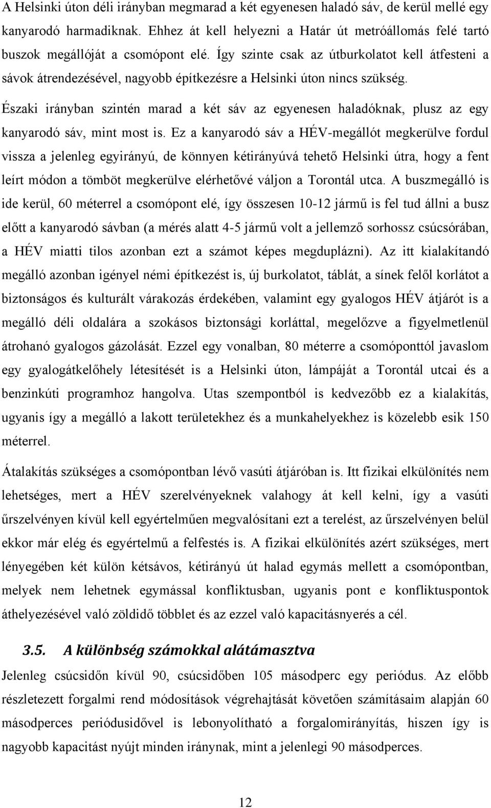 Így szinte csak az útburkolatot kell átfesteni a sávok átrendezésével, nagyobb építkezésre a Helsinki úton nincs szükség.