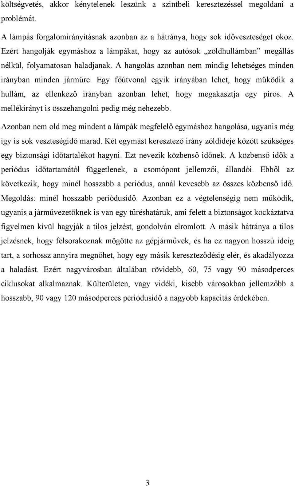 Egy főútvonal egyik irányában lehet, hogy működik a hullám, az ellenkező irányban azonban lehet, hogy megakasztja egy piros. A mellékirányt is összehangolni pedig még nehezebb.