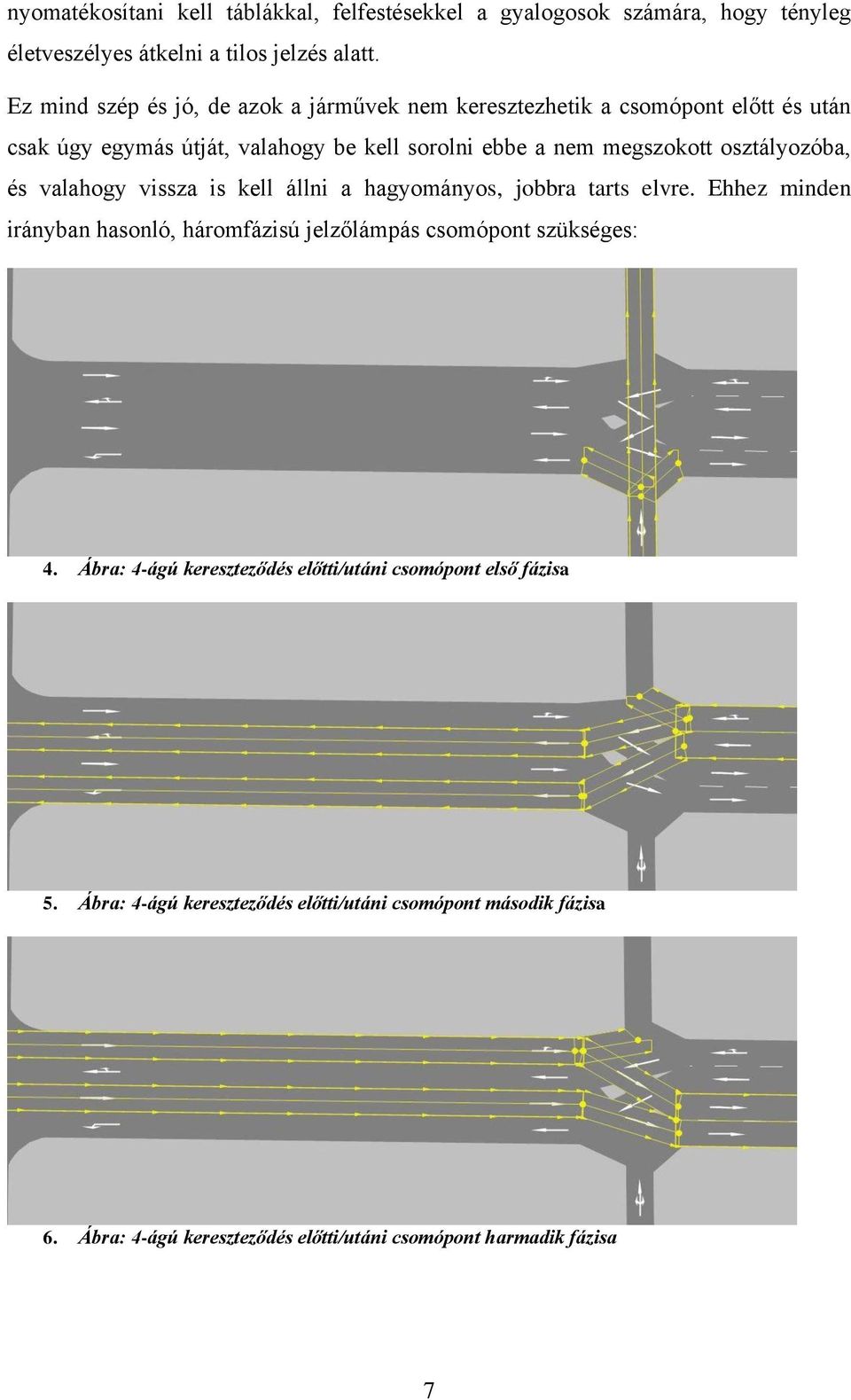 osztályozóba, és valahogy vissza is kell állni a hagyományos, jobbra tarts elvre. Ehhez minden irányban hasonló, háromfázisú jelzőlámpás csomópont szükséges: 4.