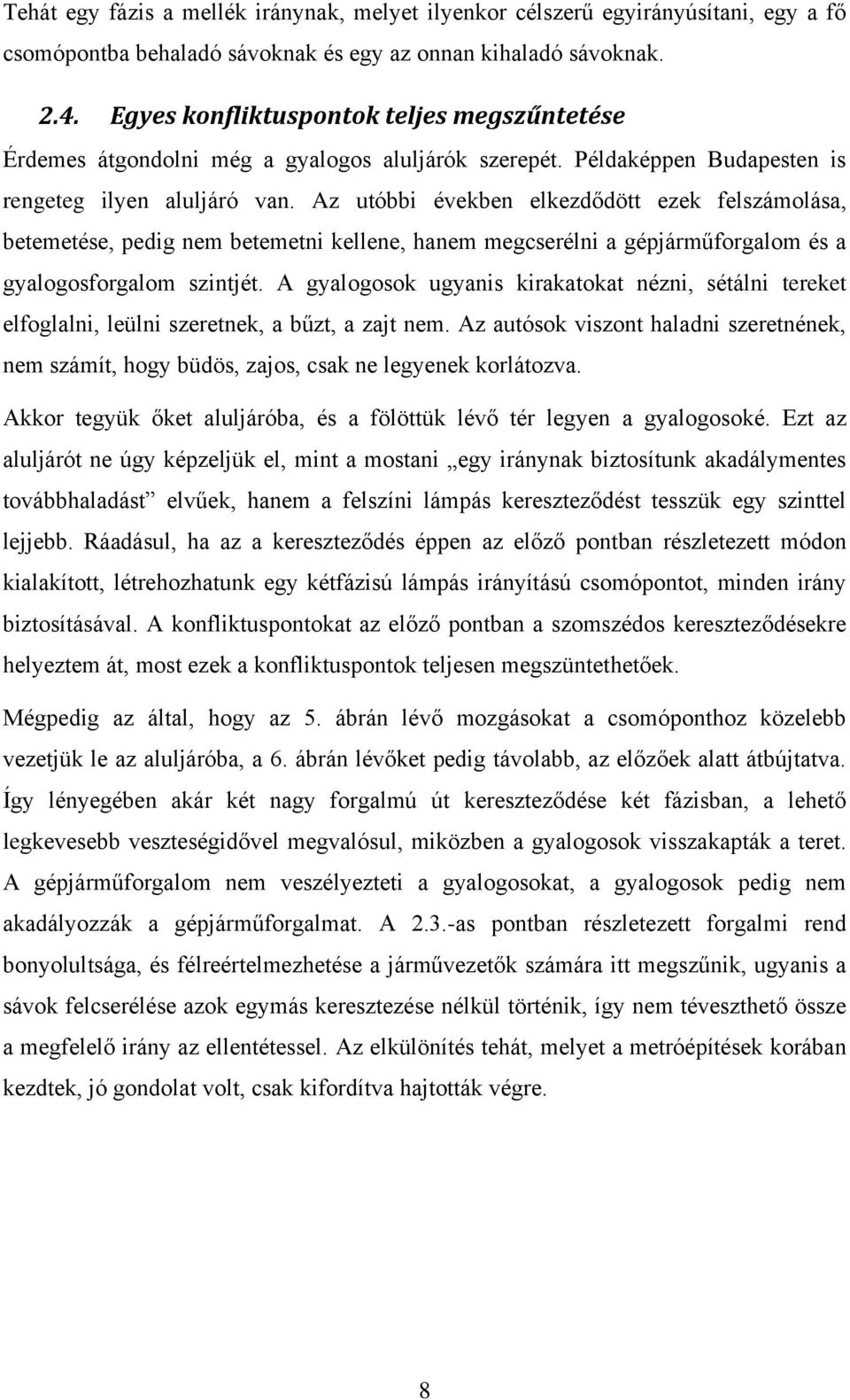 Az utóbbi években elkezdődött ezek felszámolása, betemetése, pedig nem betemetni kellene, hanem megcserélni a gépjárműforgalom és a gyalogosforgalom szintjét.