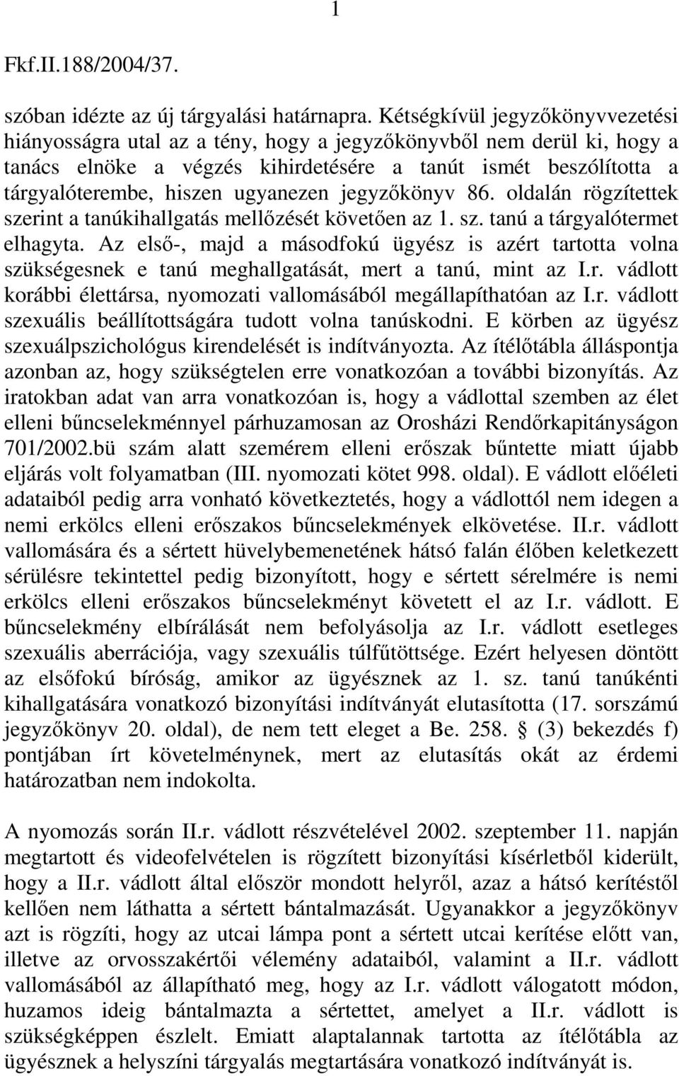 ugyanezen jegyzőkönyv 86. oldalán rögzítettek szerint a tanúkihallgatás mellőzését követően az 1. sz. tanú a tárgyalótermet elhagyta.