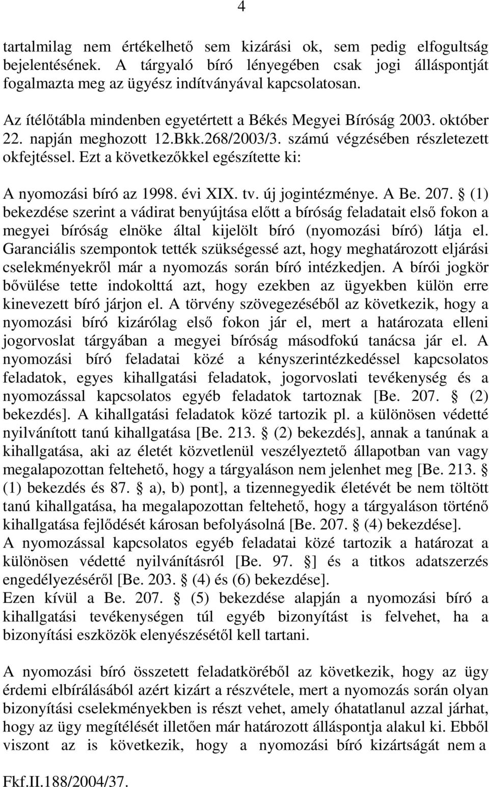 Ezt a következőkkel egészítette ki: A nyomozási bíró az 1998. évi XIX. tv. új jogintézménye. A Be. 207.