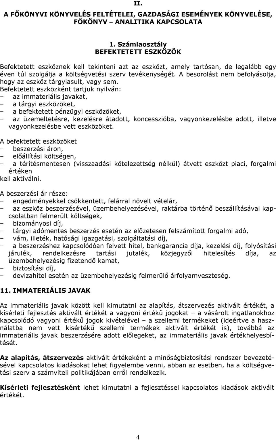 A besorolást nem befolyásolja, hogy az eszköz tárgyiasult, vagy sem.