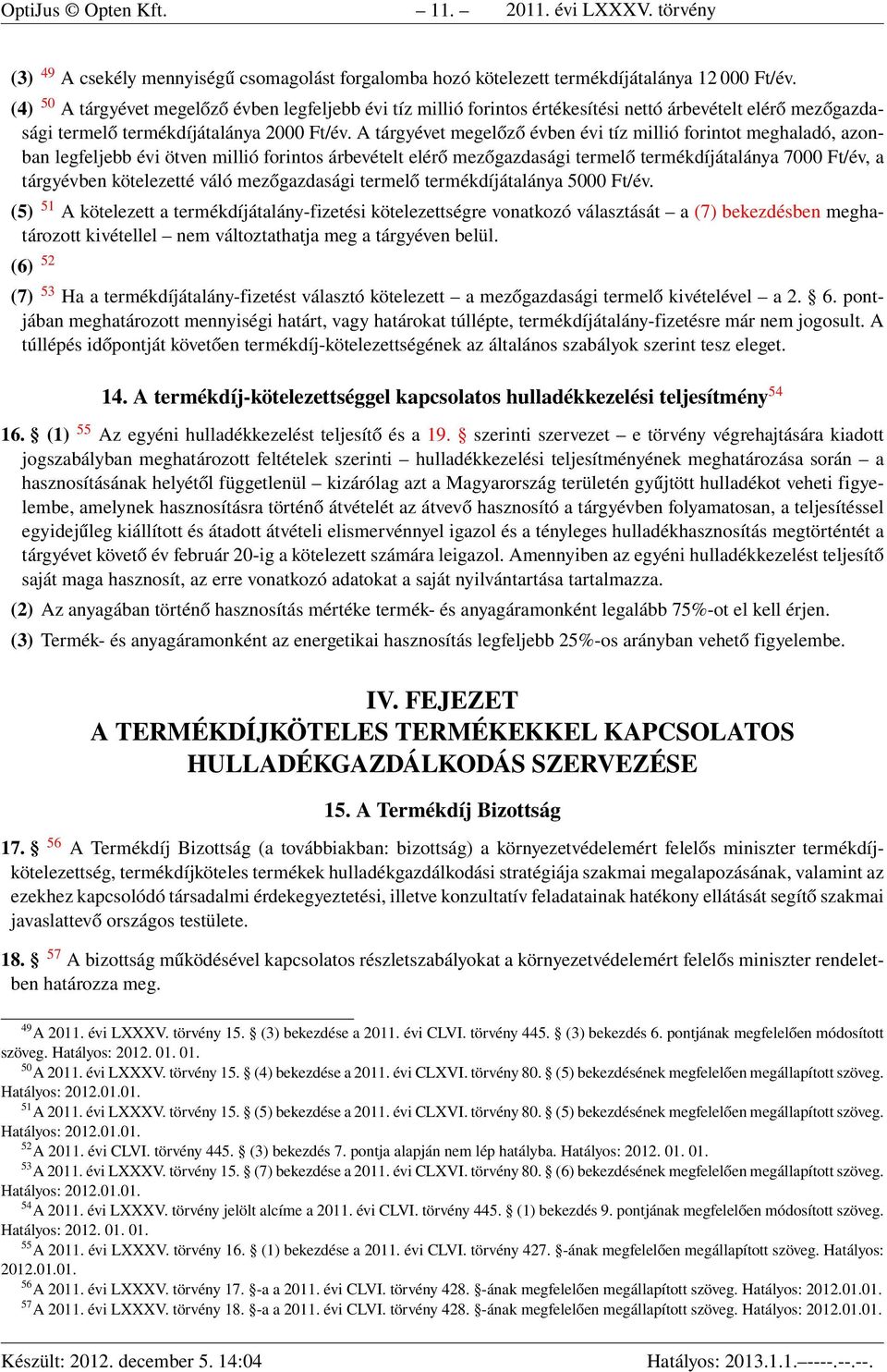 A tárgyévet megelőző évben évi tíz millió forintot meghaladó, azonban legfeljebb évi ötven millió forintos árbevételt elérő mezőgazdasági termelő termékdíjátalánya 7000 Ft/év, a tárgyévben