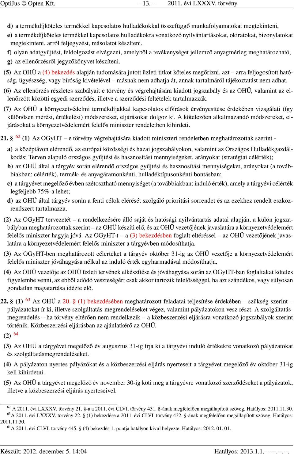 okiratokat, bizonylatokat megtekinteni, arról feljegyzést, másolatot készíteni, f) olyan adatgyűjtést, feldolgozást elvégezni, amelyből a tevékenységet jellemző anyagmérleg meghatározható, g) az