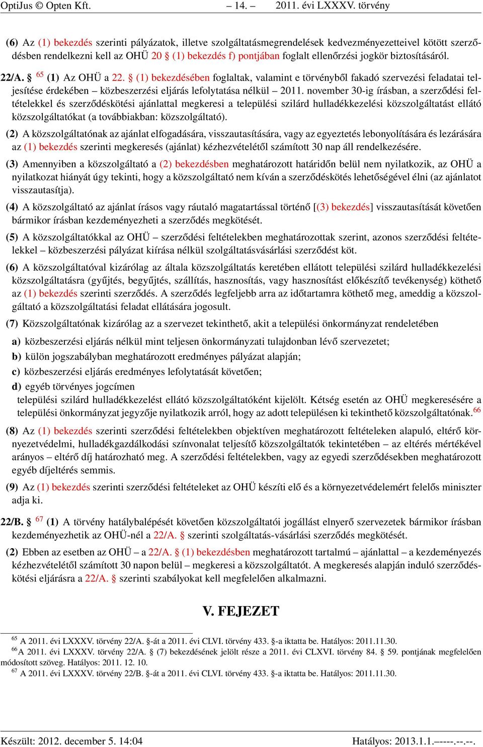 jogkör biztosításáról. 22/A. 65 (1) Az OHÜ a 22. (1) bekezdésében foglaltak, valamint e törvényből fakadó szervezési feladatai teljesítése érdekében közbeszerzési eljárás lefolytatása nélkül 2011.