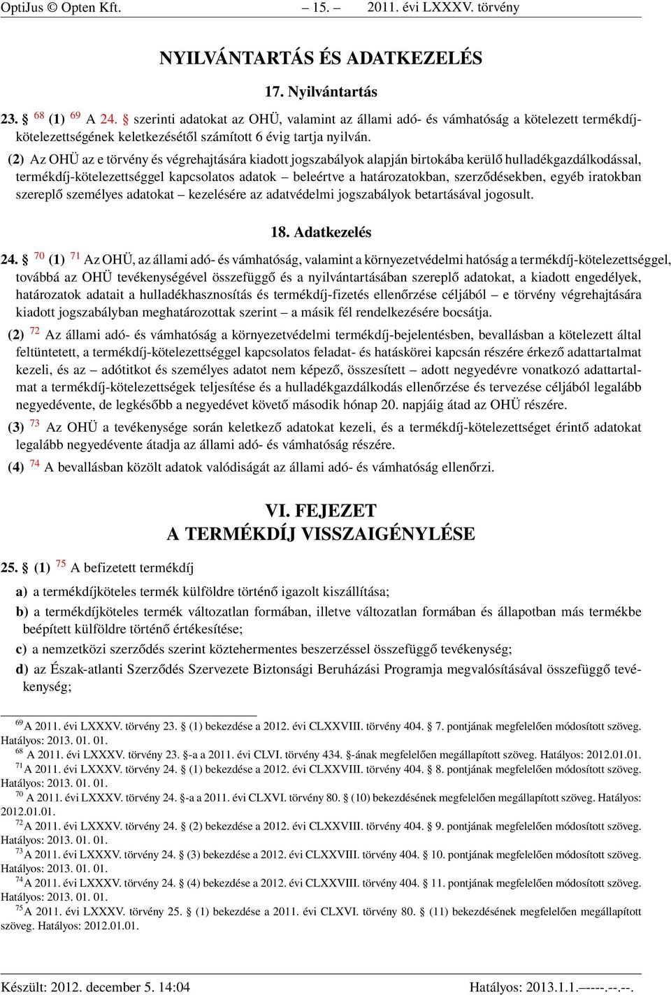 (2) Az OHÜ az e törvény és végrehajtására kiadott jogszabályok alapján birtokába kerülő hulladékgazdálkodással, termékdíj-kötelezettséggel kapcsolatos adatok beleértve a határozatokban,