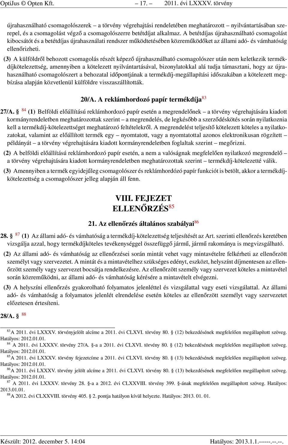 A betétdíjas újrahasználható csomagolást kibocsátót és a betétdíjas újrahasználati rendszer működtetésében közreműködőket az állami adó- és vámhatóság ellenőrizheti.