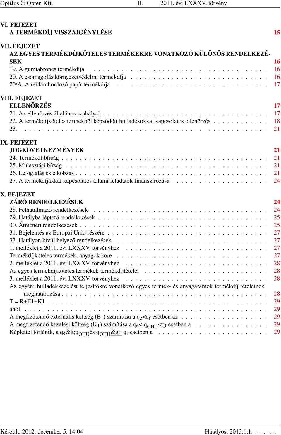 FEJEZET ELLENŐRZÉS 17 21. Az ellenőrzés általános szabályai.................................... 17 22. A termékdíjköteles termékből képződött hulladékokkal kapcsolatos ellenőrzés............ 18 23.