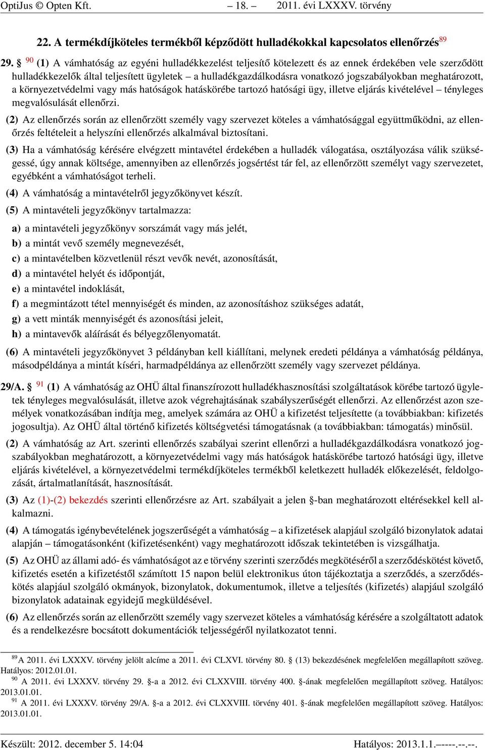 meghatározott, a környezetvédelmi vagy más hatóságok hatáskörébe tartozó hatósági ügy, illetve eljárás kivételével tényleges megvalósulását ellenőrzi.